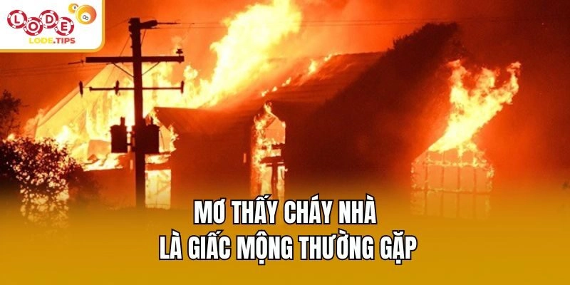 Mơ thấy cháy nhà là giấc mộng thường gặp