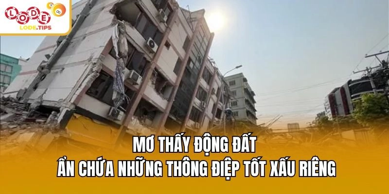 Mơ thấy động đất ẩn chứa những thông điệp tốt xấu riêng