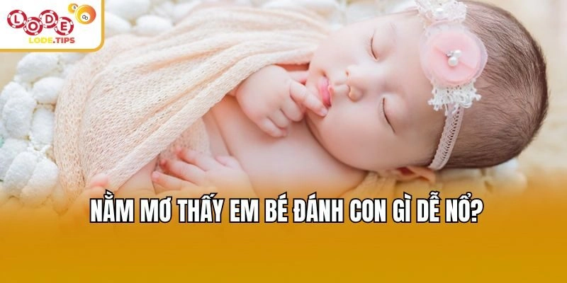 Nằm mơ thấy em bé đánh con gì dễ nổ đậm?