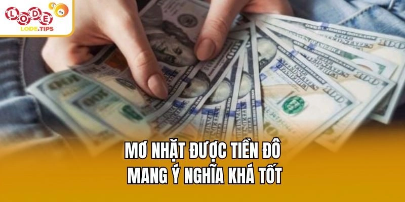 Mơ nhặt được tiền đô mang ý nghĩa khá tốt