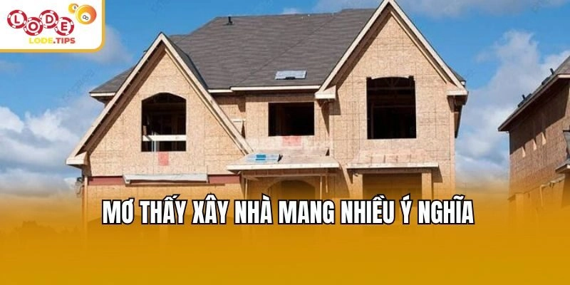 Mơ thấy xây nhà mang nhiều ý nghĩa